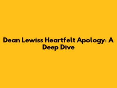 Dean Lewis's Heartfelt Apology: A Deep Dive