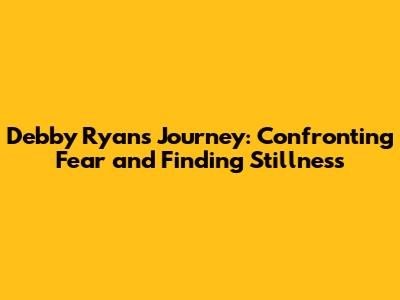 Debby Ryan's Journey: Confronting Fear and Finding Stillness