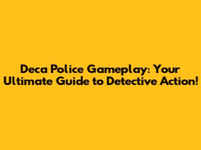 Deca Police Gameplay: Your Ultimate Guide to Detective Action!