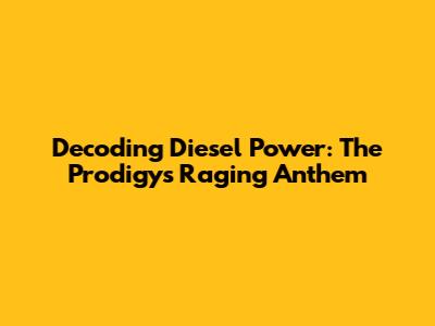 Decoding 'Diesel Power': The Prodigy's Raging Anthem