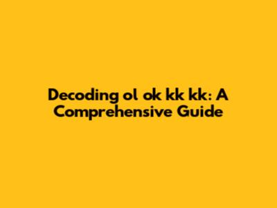 Decoding 'ol ok kk kk': A Comprehensive Guide