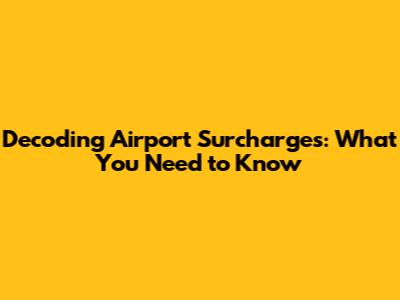 Decoding Airport Surcharges: What You Need to Know