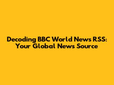 Decoding BBC World News RSS: Your Global News Source