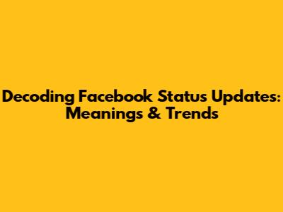 Decoding Facebook Status Updates: Meanings & Trends