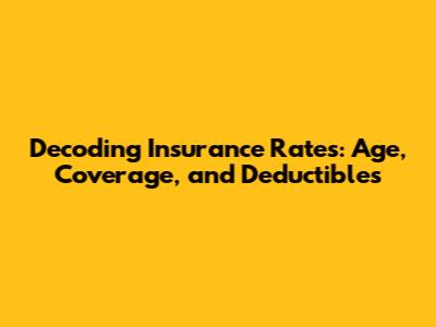 Decoding Insurance Rates: Age, Coverage, and Deductibles