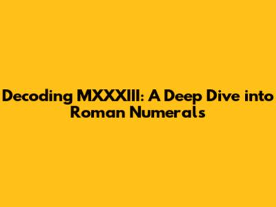 Decoding MXXXIII: A Deep Dive into Roman Numerals