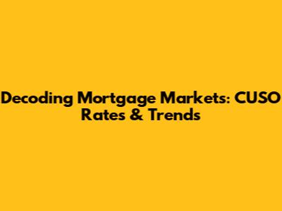 Decoding Mortgage Markets: CUSO Rates & Trends