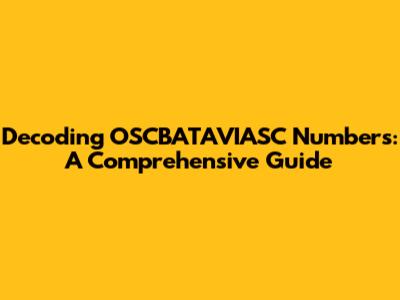 Decoding OSCBATAVIASC Numbers: A Comprehensive Guide