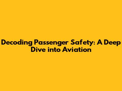 Decoding Passenger Safety: A Deep Dive into Aviation