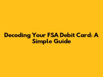 Decoding Your FSA Debit Card: A Simple Guide