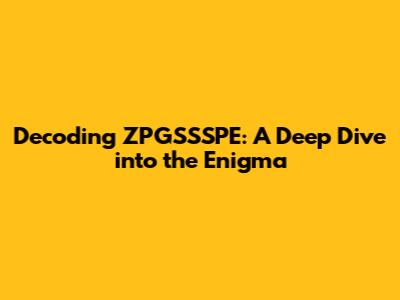 Decoding ZPGSSSPE: A Deep Dive into the Enigma