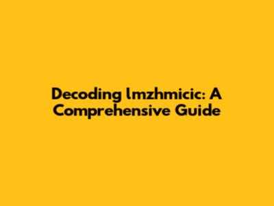 Decoding lmzhmicic: A Comprehensive Guide