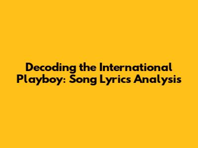 Decoding the International Playboy: Song Lyrics Analysis