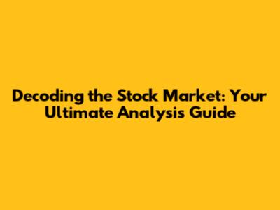 Decoding the Stock Market: Your Ultimate Analysis Guide