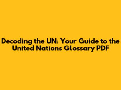 Decoding the UN: Your Guide to the United Nations Glossary PDF