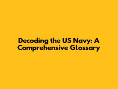 Decoding the US Navy: A Comprehensive Glossary