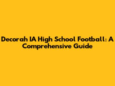 Decorah IA High School Football: A Comprehensive Guide