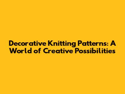 Decorative Knitting Patterns: A World of Creative Possibilities