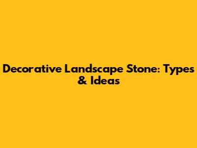 Decorative Landscape Stone: Types & Ideas