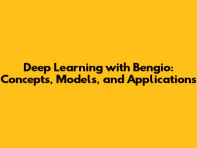 Deep Learning with Bengio: Concepts, Models, and Applications