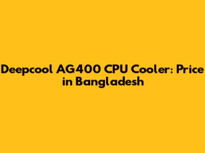 Deepcool AG400 CPU Cooler: Price in Bangladesh