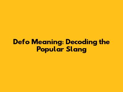 Defo Meaning: Decoding the Popular Slang