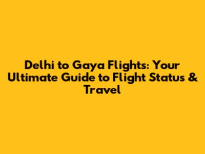 Delhi to Gaya Flights: Your Ultimate Guide to Flight Status & Travel