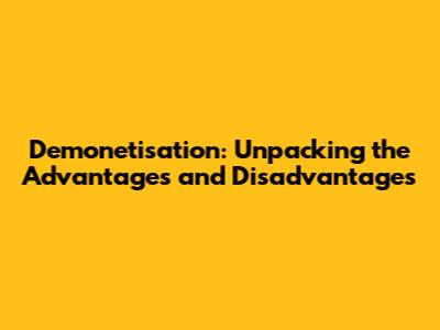 Demonetisation: Unpacking the Advantages and Disadvantages