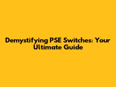 Demystifying PSE Switches: Your Ultimate Guide