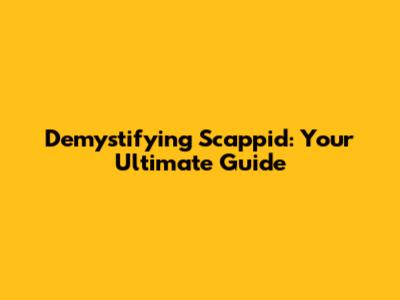 Demystifying Scappid: Your Ultimate Guide