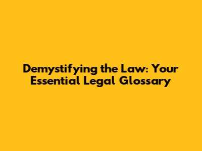 Demystifying the Law: Your Essential Legal Glossary