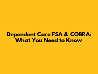 Dependent Care FSA & COBRA: What You Need to Know