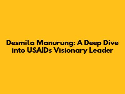 Desmila Manurung: A Deep Dive into USAID's Visionary Leader