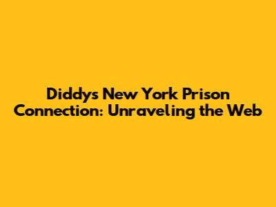 Diddy's New York Prison Connection: Unraveling the Web