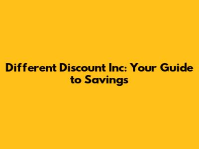Different Discount Inc: Your Guide to Savings