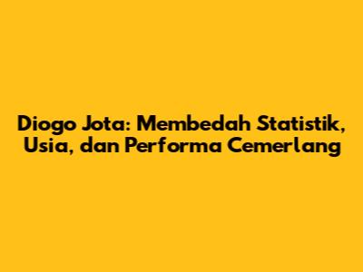 Diogo Jota: Membedah Statistik, Usia, dan Performa Cemerlang