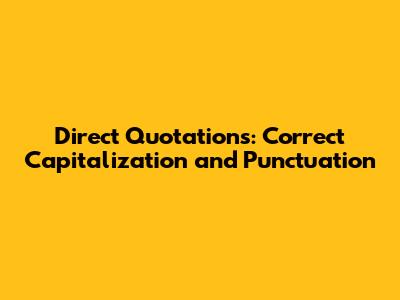 Direct Quotations: Correct Capitalization and Punctuation