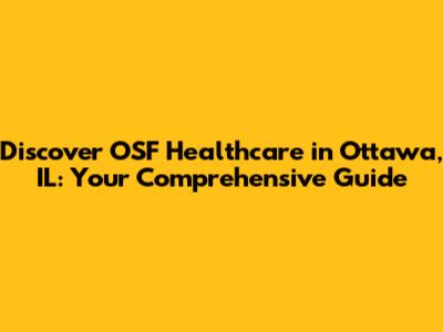 Discover OSF Healthcare in Ottawa, IL: Your Comprehensive Guide
