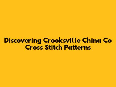 Discovering Crooksville China Co Cross Stitch Patterns