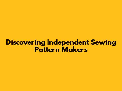 Discovering Independent Sewing Pattern Makers