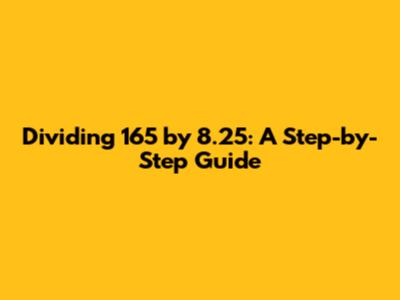 Dividing 165 by 8.25: A Step-by-Step Guide