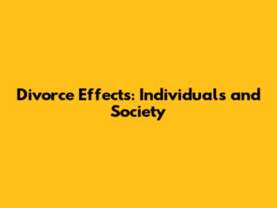 Divorce Effects: Individuals and Society