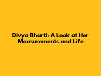 Divya Bharti: A Look at Her Measurements and Life