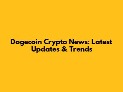 Dogecoin Crypto News: Latest Updates & Trends