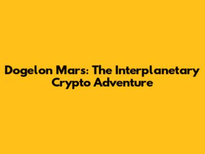 Dogelon Mars: The Interplanetary Crypto Adventure