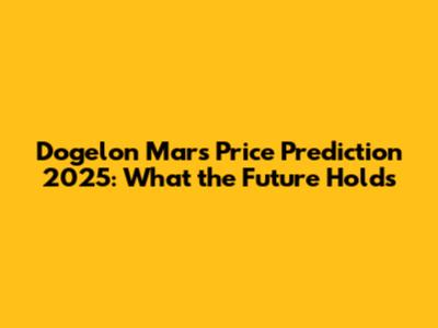 Dogelon Mars Price Prediction 2025: What the Future Holds