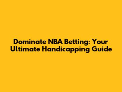 Dominate NBA Betting: Your Ultimate Handicapping Guide