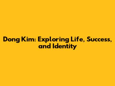 Dong Kim: Exploring Life, Success, and Identity