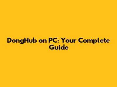 DongHub on PC: Your Complete Guide