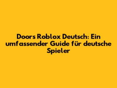 Doors Roblox Deutsch: Ein umfassender Guide für deutsche Spieler